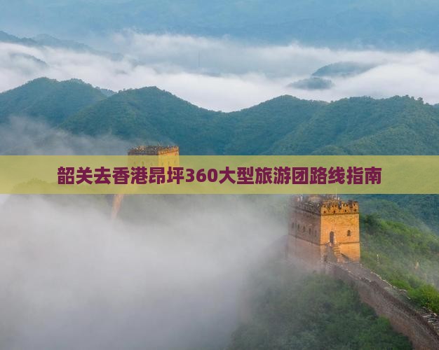 韶关去香港昂坪360大型旅游团路线指南
