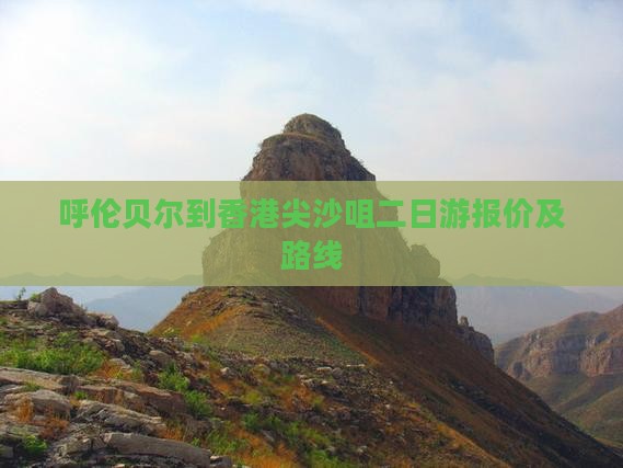 呼伦贝尔到香港尖沙咀二日游报价及路线
