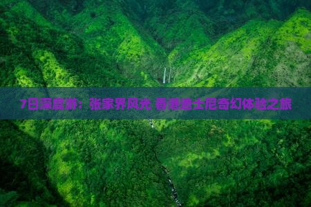 7日深度游：张家界风光+香港迪士尼奇幻体验之旅