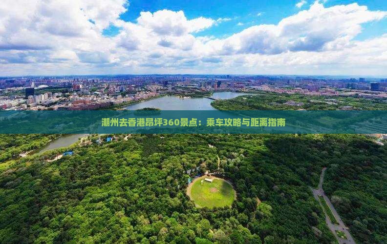 潮州去香港昂坪360景点：乘车攻略与距离指南