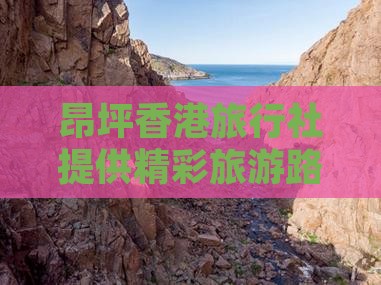 昂坪香港旅行社提供精彩旅游路线