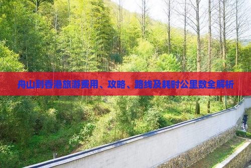 舟山到香港旅游费用、攻略、路线及耗时公里数全解析