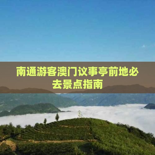 南通游客澳门议事亭前地必去景点指南