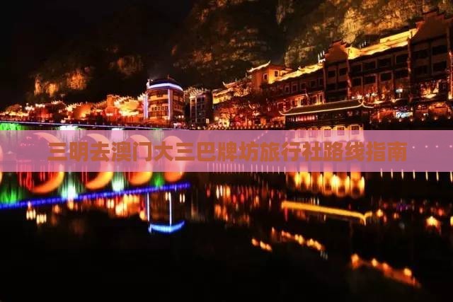 三明去澳门大三巴牌坊旅行社路线指南