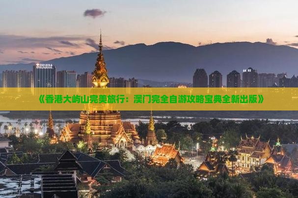 《香港大屿山完美旅行：澳门完全自游攻略宝典全新出版》