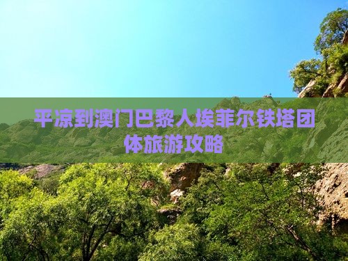 平凉到澳门巴黎人埃菲尔铁塔团体旅游攻略