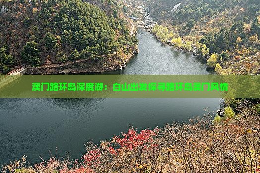 澳门路环岛深度游：白山出发探寻路环岛澳门风情