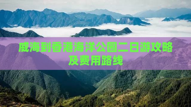 威海到香港海洋公园二日游攻略及费用路线