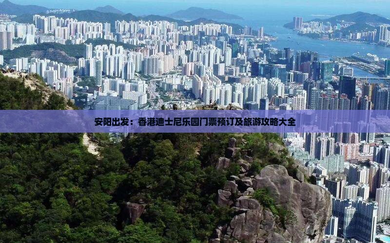 安阳出发：香港迪士尼乐园门票预订及旅游攻略大全