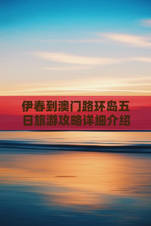 伊春到澳门路环岛五日旅游攻略详细介绍