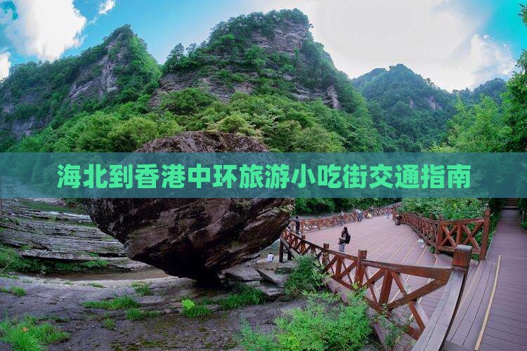 海北到香港中环旅游小吃街交通指南