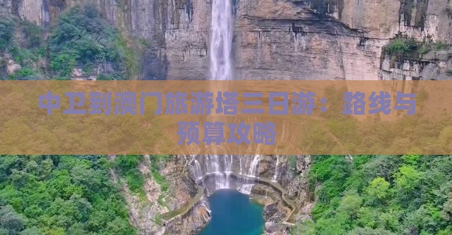 中卫到澳门旅游塔三日游：路线与预算攻略