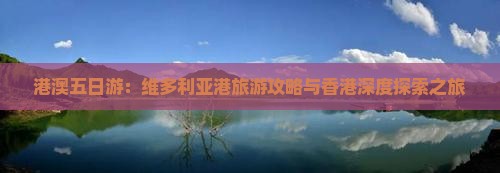 港澳五日游：维多利亚港旅游攻略与香港深度探索之旅