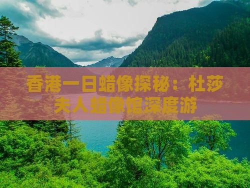 香港一日蜡像探秘：杜莎夫人蜡像馆深度游