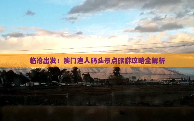临沧出发：澳门渔人码头景点旅游攻略全解析