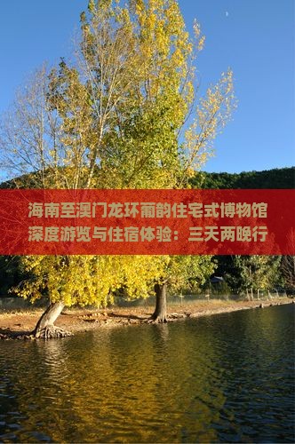 海南至澳门龙环葡韵住宅式博物馆深度游览与住宿体验：三天两晚行程指南