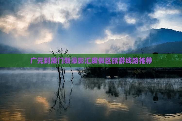 广元到澳门新濠影汇度假区旅游线路推荐