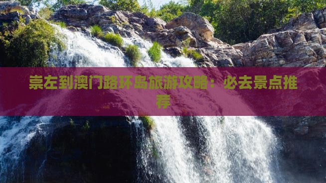 崇左到澳门路环岛旅游攻略：必去景点推荐