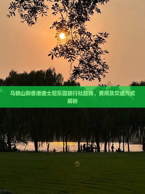 马鞍山到香港迪士尼乐园旅行社路线、费用及交通方式解析