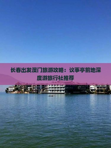 长春出发澳门旅游攻略：议事亭前地深度游旅行社推荐