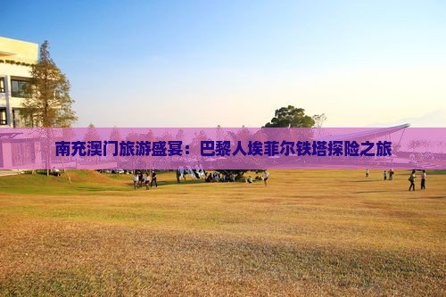 南充澳门旅游盛宴：巴黎人埃菲尔铁塔探险之旅
