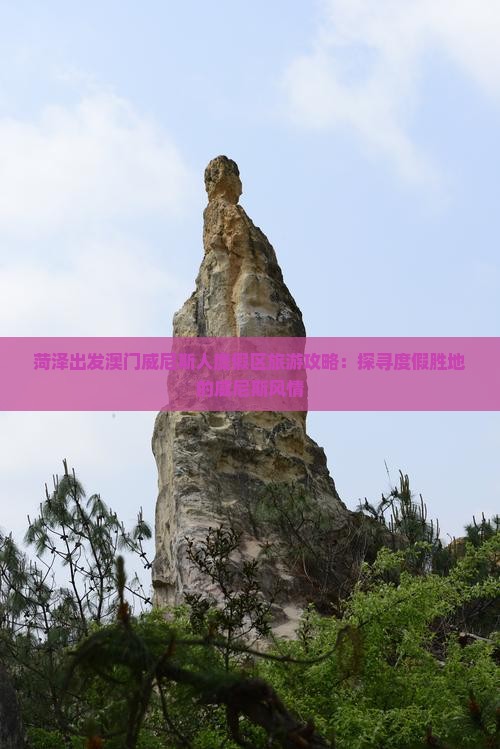 菏泽出发澳门威尼斯人度假区旅游攻略：探寻度假胜地的威尼斯风情
