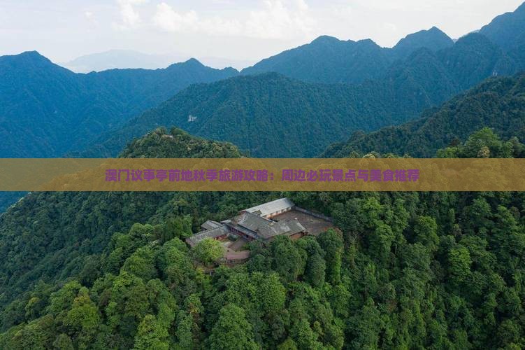 澳门议事亭前地秋季旅游攻略：周边必玩景点与美食推荐
