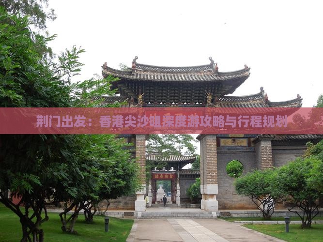 荆门出发：香港尖沙咀深度游攻略与行程规划