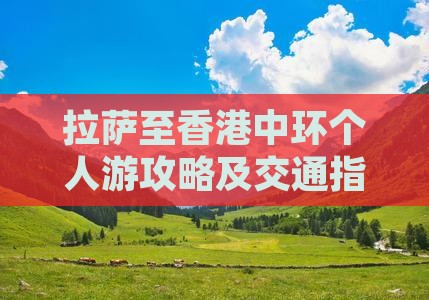 拉萨至香港中环个人游攻略及交通指南