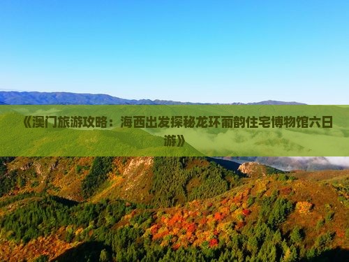 《澳门旅游攻略：海西出发探秘龙环葡韵住宅博物馆六日游》