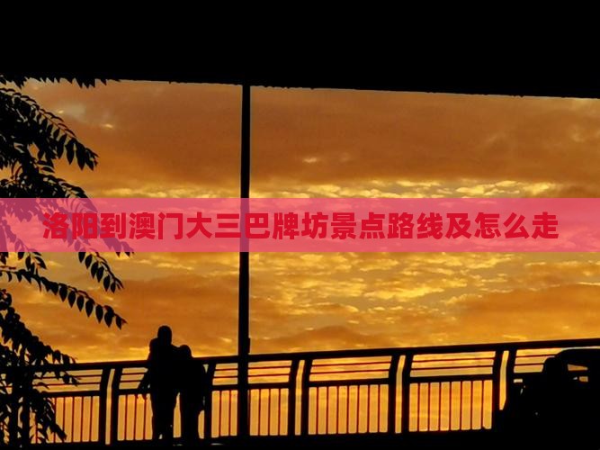 洛阳到澳门大三巴牌坊景点路线及怎么走