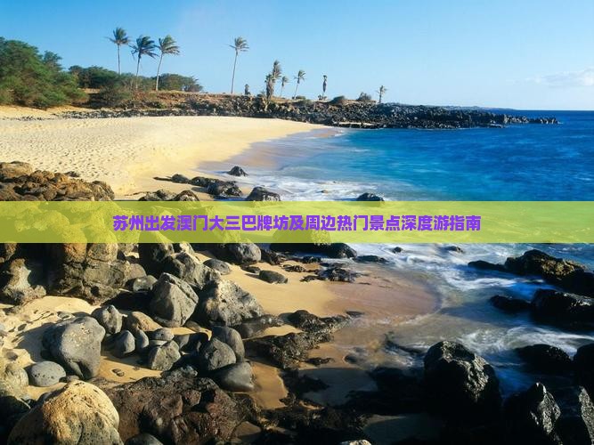 苏州出发澳门大三巴牌坊及周边热门景点深度游指南