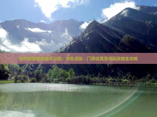 佳节畅游香港海洋公园：特色活动、门票优惠及游玩攻略全攻略
