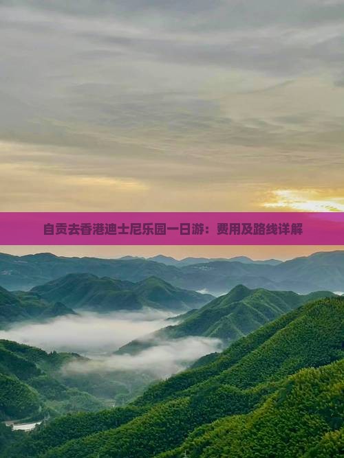 自贡去香港迪士尼乐园一日游：费用及路线详解