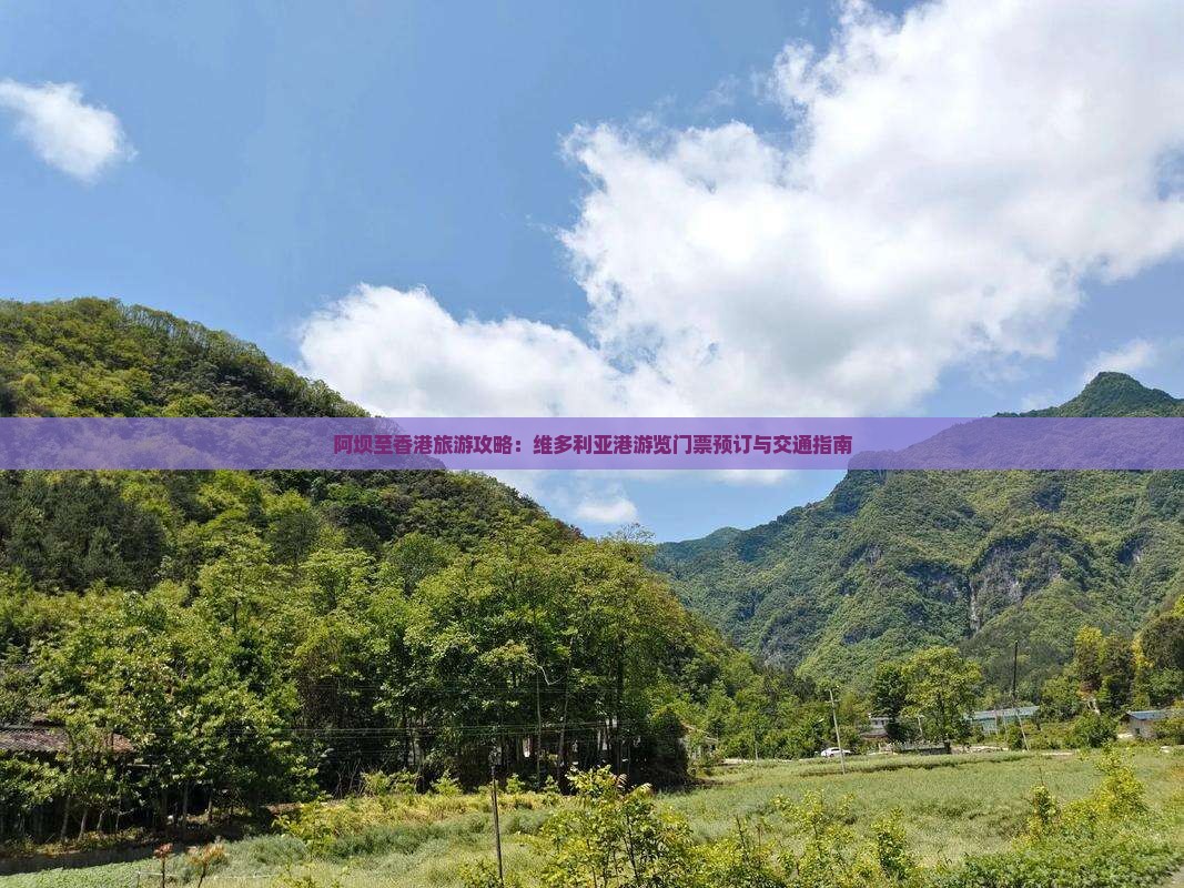 阿坝至香港旅游攻略：维多利亚港游览门票预订与交通指南