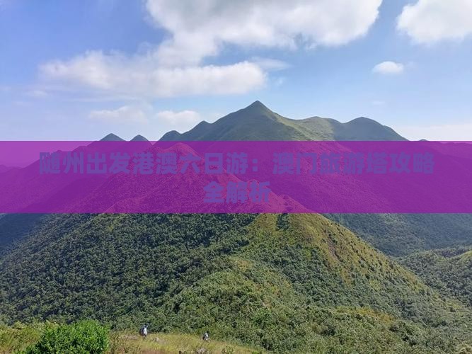 随州出发港澳六日游：澳门旅游塔攻略全解析