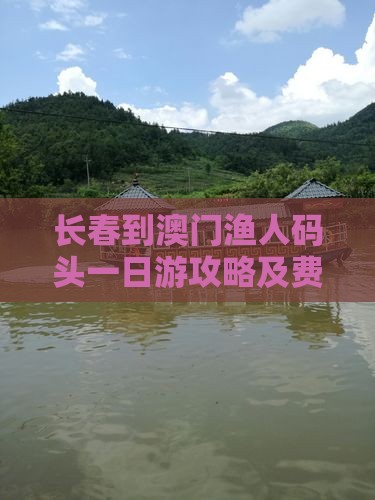 长春到澳门渔人码头一日游攻略及费用路线