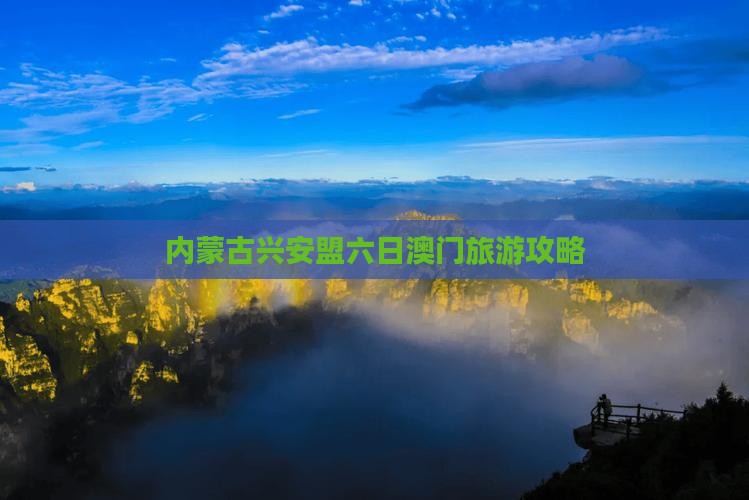 内蒙古兴安盟六日澳门旅游攻略