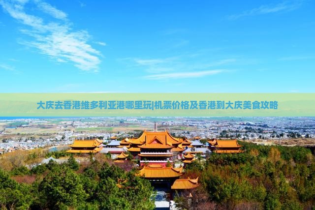 大庆去香港维多利亚港哪里玩|机票价格及香港到大庆美食攻略