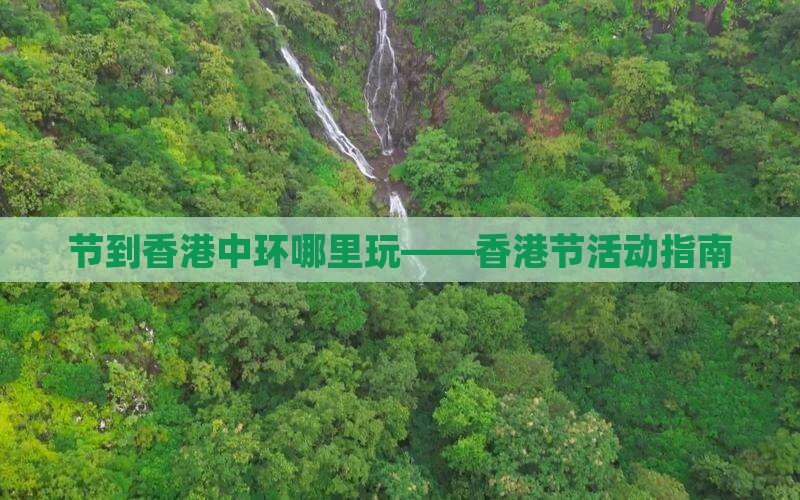 节到香港中环哪里玩——香港节活动指南