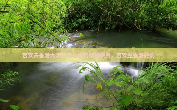 吉安去香港大屿山旅行社路线及费用，吉安至香港距离