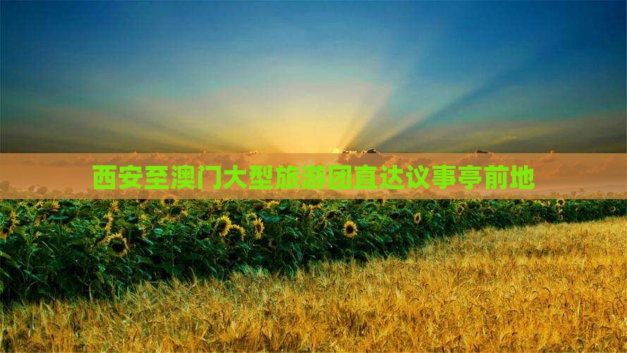 西安至澳门大型旅游团直达议事亭前地