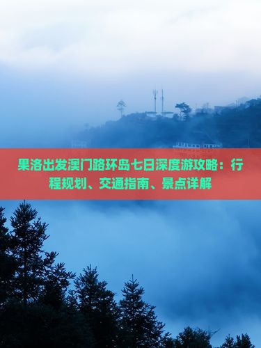 果洛出发澳门路环岛七日深度游攻略：行程规划、交通指南、景点详解