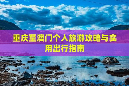 重庆至澳门个人旅游攻略与实用出行指南