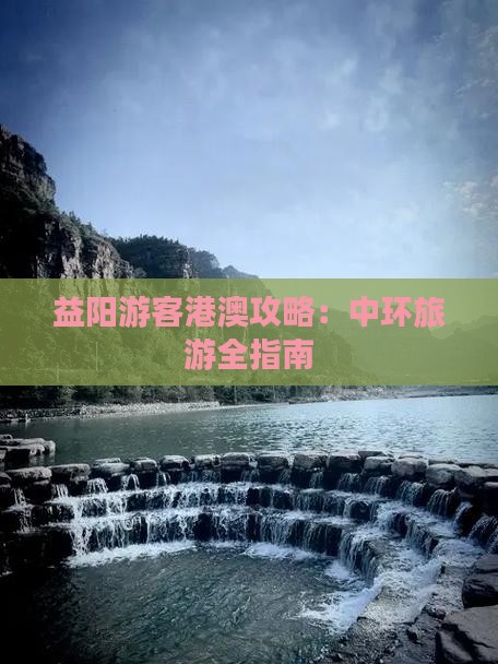 益阳游客港澳攻略：中环旅游全指南