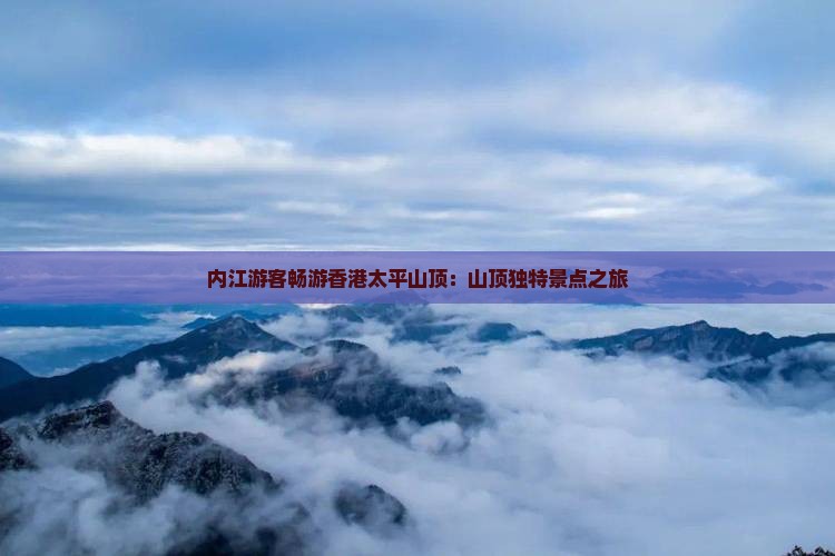 内江游客畅游香港太平山顶：山顶独特景点之旅