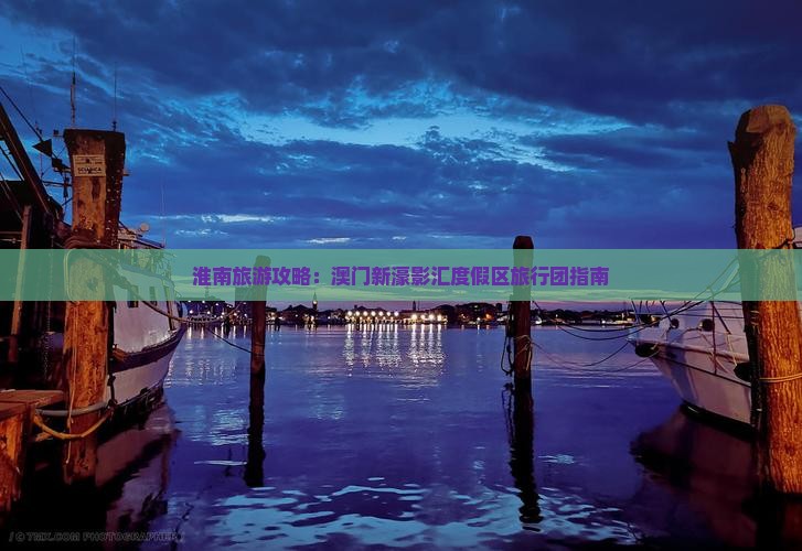 淮南旅游攻略：澳门新濠影汇度假区旅行团指南