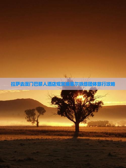 拉萨去澳门巴黎人酒店观赏埃菲尔铁塔团体旅行攻略