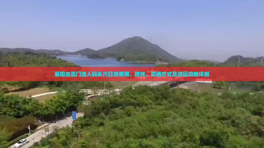 襄阳去澳门渔人码头六日游费用、路线、交通方式及游玩攻略详解