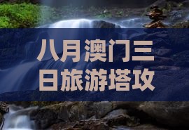 八月澳门三日旅游塔攻略指南